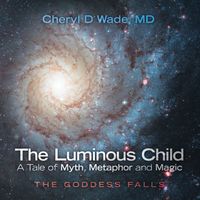 The Luminous Child--A Tale of Myth, Metaphor and Magic