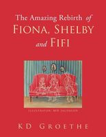 Cover of The Amazing Rebirth of Fiona, Shelby & Fifi by K.D. Groethe