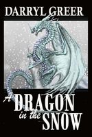 Cover of A Dragon in the Snow by Darryl Greer