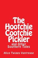Cover of The Hootchie Cootchie Pickler: And Other Southern Tales by Alice Twiggs Vantrease