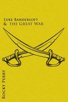 Cover of Luke Banderloft and the Great War by Rocky Perry