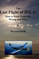 Cover of The Last Flight of JFK Jr. How it Went Tragically Wrong and Why. by Richard Roth
