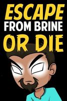 Escape from Brine or Die
