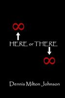 Cover of Here or There by Dennis Milton Johnson
