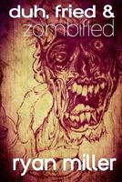 Duh, Fried & Zombified