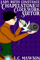 Lady Ruth Constance Chapelstone and the Clockwork Suitor
