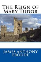 Cover of The Reign of Mary Tudor by James Anthony Froude