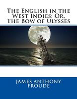 Cover of The English in the West Indies; Or, the Bow of Ulysses by James Anthony Froude