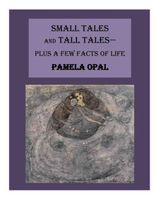 Cover of Small Tales and Tall Tales - Plus a Few Facts of Life by Pamela Opal
