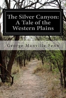 The Silver Canyon, A Tale of the Western Plain