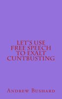 Cover of Let's Use Free Speech to Exalt Cuntbusting by Andrew Bushard