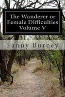 The Wanderer or Female Difficulties Volume V