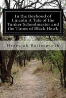 Cover of In the Boyhood of Lincoln a Tale of the Tunker Schoolmaster and the Times of Black Hawk by Hezekiah Butterworth