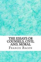 The Essays or Counsels, Civil And, Moral