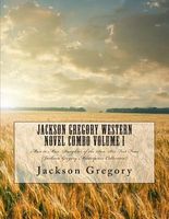 Jackson Gregory Western Novel Combo Volume I: Man to Man, Daughter of the Sun, Six Feet Four