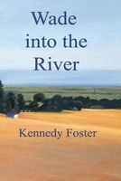 Cover of Wade Into the River by Kennedy Foster
