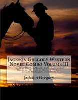 Jackson Gregory Western Novel Combo Volume III: Judith of Blue Lake Ranch, Wolf Breed, Under Handicap, the Bells of San Juan