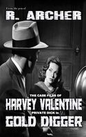 Cover of The Case Files of Harvey Valentine: Private Dick in Gold Digger by R. Archer