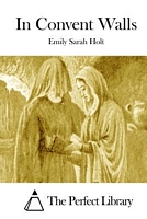 Cover of In Convent Walls by Emily Sarah Holt