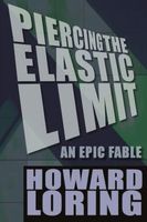 Cover of Piercing the Elastic Limit - An Epic Fable by Howard Loring