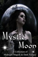 Mystic Moon a Collection of Midnight Magick and Dark Fantasy