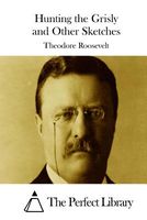 Cover of Hunting the Grisly and Other Sketches by Theodore Roosevelt IV