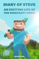 Diary of Steve: An Exciting Life of the Minecraft Hero!