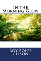Cover of In the Morning Glow by Roy Rolfe Gilson