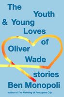 Cover of The Youth & Young Loves of Oliver Wade by Ben Monopoli