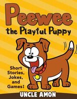 Peewee the Playful Puppy: Short Stories, Jokes, and Games!