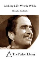 Cover of Making Life Worth While by Douglas Fairbanks