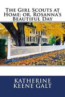 Cover of The Girl Scouts at Home; Or, Rosanna's Beautiful Day by Katherine Keene Galt