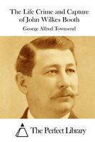 Cover of The Life Crime and Capture of John Wilkes Booth by George Alfred Townsend