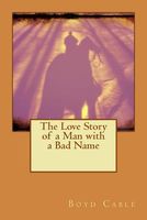 Cover of The Love Story of a Man with a Bad Name by Boyd Cable