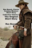 Rex Beach, Classic Cowboy Western Short Story Collection Volume I