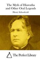 Cover of The Myth of Hiawatha and Other Oral Legends by Henry Rowe Schoolcraft