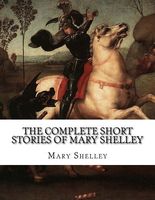 The Complete Short Stories of Mary Shelley