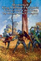 Cover of Stories of King Arthur's Knights Told to the Children by Mary MacGregor by Mary MacGregor