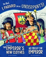 For Real, I Paraded in My Underpants!: The Story of the Emperor's New Clothes as Told by the Emperor