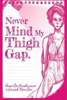 Cover of Never Mind My Thigh Gap by Sarah Newton