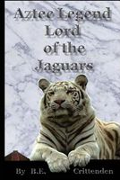 Cover of Aztec Legend Lord of the Jaguars by B.E. Crittenden