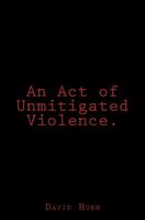 An Act of Unmitigated Violence.
