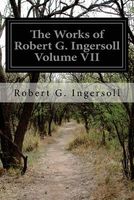 The Works of Robert G. Ingersoll Volume VII