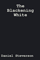 Cover of The Blackening White by Daniel Steverson