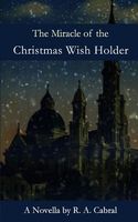 Cover of The Miracle of the Christmas Wish Holder by R.A. Cabral