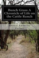 Bunch Grass a Chronicle of Life on the Cattle Ranch
