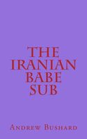 Cover of The Iranian Babe Sub by Andrew Bushard