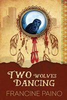 Cover of Two Wolves Dancing by Francine Paino