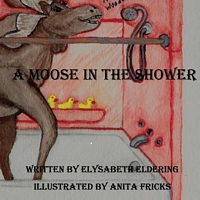 Cover of A Moose in the Shower by Elysabeth Eldering