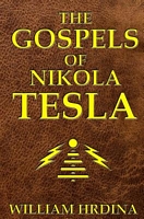 Cover of The Gospels of Nikola Tesla by William Hrdina